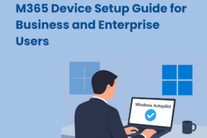 M365 Device Setup Guide for Business and Enterprise Users